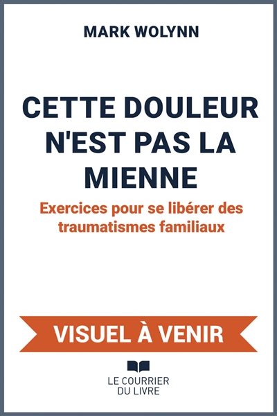 Cette douleur n'est pas la mienne : exercices pour se libérer des traumatismes familiaux