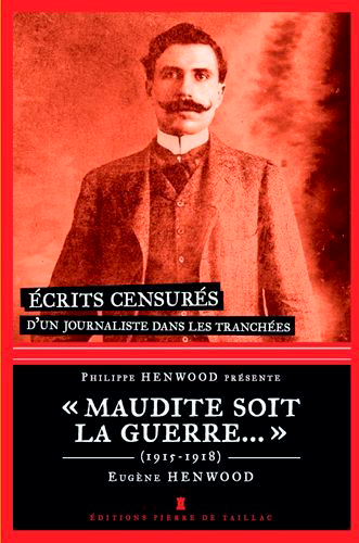 Maudite soit la guerre... : écrits censurés d'un journaliste dans les tranchées : 1915-1918