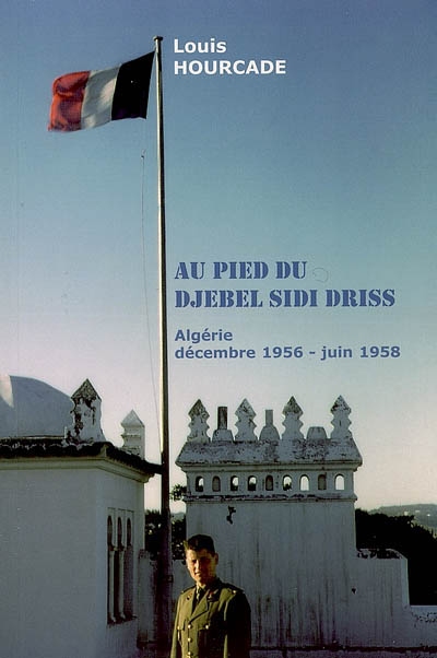 Au pied du djebel Sidi Driss : Algérie décembre 1956-juin 1958