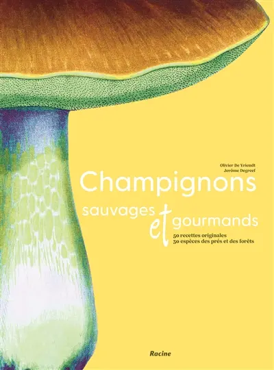 Champignons sauvages et gourmands : 50 recettes originales, 30 espèces des prés et des forêts