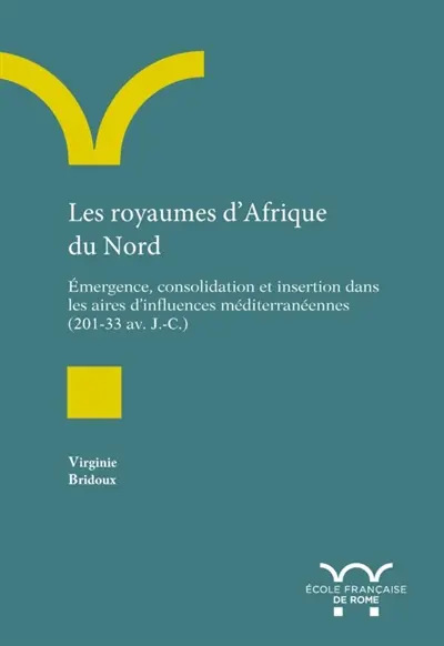 Les royaumes d'Afrique du Nord : émergence, consolidation et insertion dans les aires d'influences méditerranéennes : 201-33 av. J.-C.