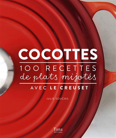 Cocottes : 100 recettes de plats mijotés avec Le Creuset