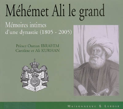 Méhémet Ali le grand : mémoires intimes d'une dynastie (1805-2005)
