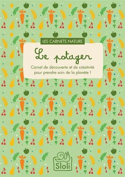 Le potager : carnet de découverte et de créativité pour prendre soin de la planète !