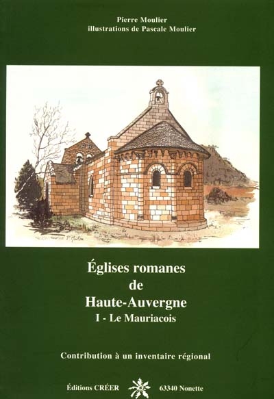 Eglises romanes de Haute-Auvergne : contribution à un inventaire régional. Vol. 1. Le Mauriacois