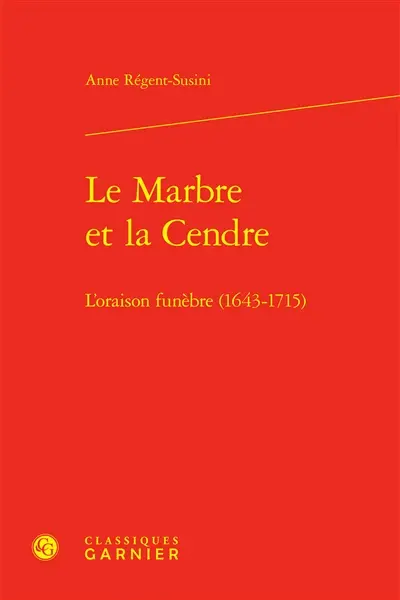 Le marbre et la cendre : l'oraison funèbre (1643-1715)