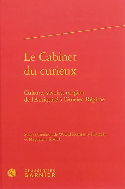 Le cabinet du curieux : culture, savoirs, religion de l'Antiquité à l'Ancien Régime