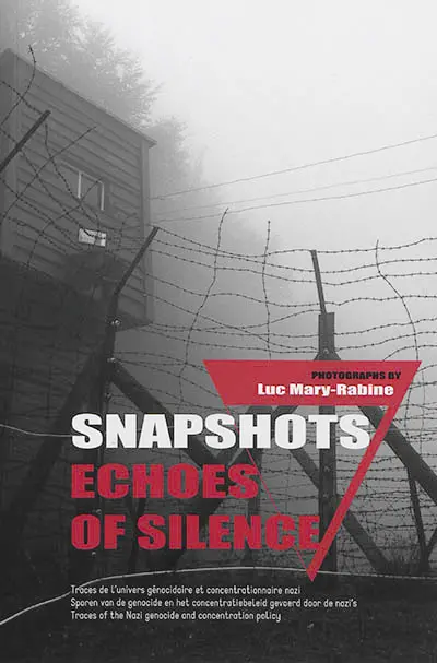 Snapshots : echoes of silence : traces de l'univers génocidaire et concentrationnaire nazi. Snapshots : echoes of silence : sporen van de genocide en het concentratiebeleid gevoerd door de nazi's. Snapshots : echoes of silence : traces of the Nazi genocide and concentration policy