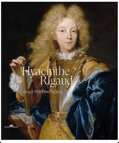 Hyacinthe Rigaud ou Le portrait soleil