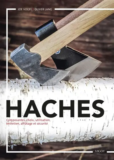 Haches : composantes, choix, utilisation, entretien, affûtage et sécurité