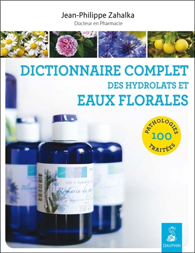 Dictionnaire complet des hydrolats et eaux florales : 100 pathologies traitées