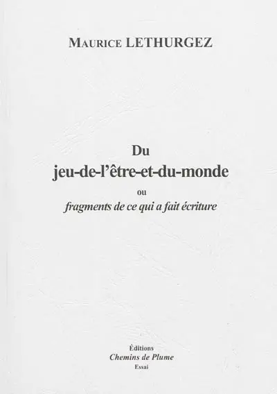 Du jeu-de-l'être-et-du-monde ou Fragments de ce qui a fait écriture