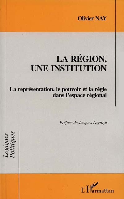 La région, une institution : la représentation, le pouvoir et la règle dans l'espace régional