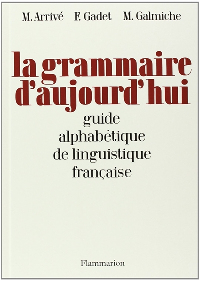 La grammaire d'aujourd'hui : guide alphabétique de linguistique française