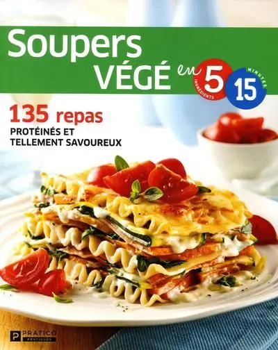 Soupers végé en 5 ingrédients, 15 minutes : 135 repas protéinés et tellement savoureux