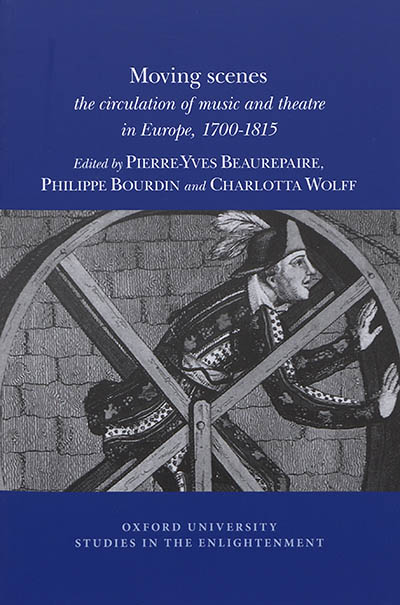 Moving scenes : the circulation of music and theatre in Europe, 1700-1815