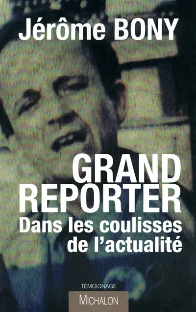 Grand reporter : dans les coulisses de l'actualité