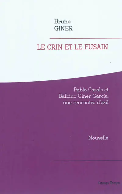 Le crin et le fusain : Pablo Casals et Balbino Giner Garcia, une rencontre d'exil : nouvelle
