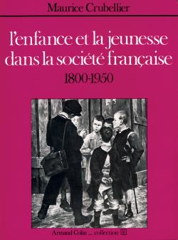 L'Enfance et la jeunesse dans la société française : 1800-1950