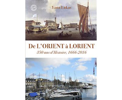 De l'Orient à Lorient : 350 ans d'histoire, 1666-2016