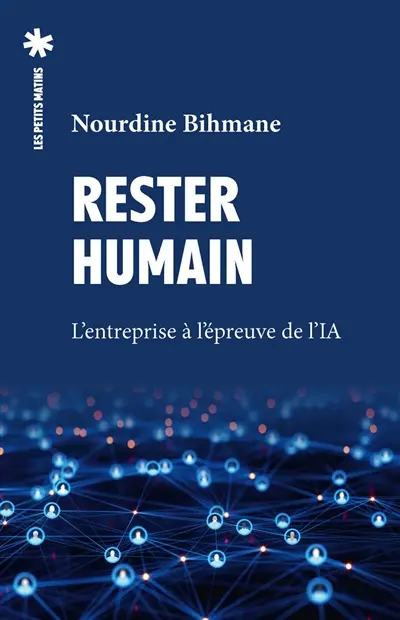 Rester humain : carnet de route d'un chef d'entreprise face à l'heure de l'intelligence artificielle Rester humain : carnet de route d'un chef d'entreprise face à l'heure de l'intelligence artificielle