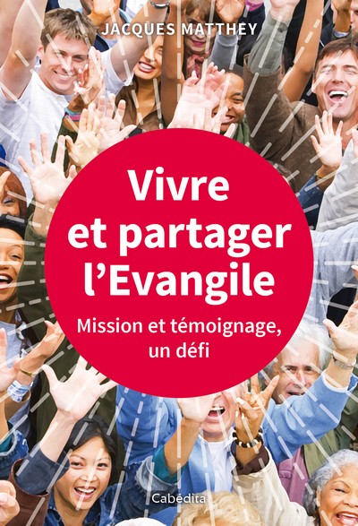 Vivre et partager l'Evangile : mission et témoignage, un défi