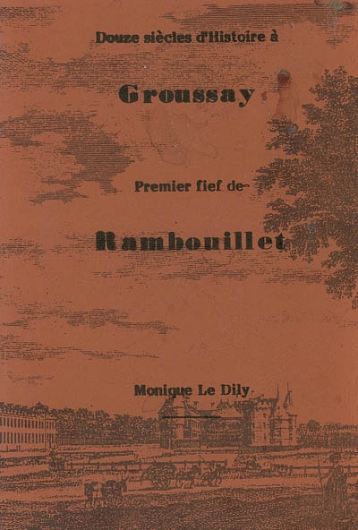 Douze siècles d'histoire à Groussay : premier fief de Rambouillet