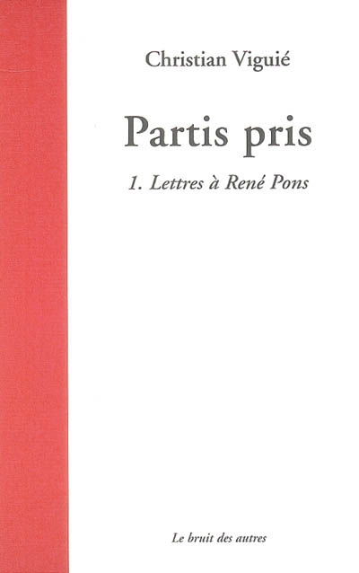 Partis pris. Vol. 1. Lettres à René Pons