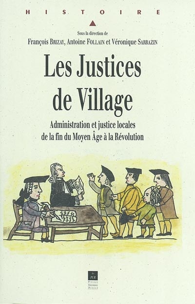 Les justices de village : administration et justice locales de la fin du Moyen Age à la Révolution : actes du colloque d'Angers des 26 et 27 octobre 2001