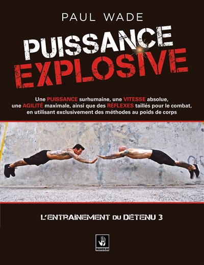 L'entraînement d'un détenu. Vol. 3. Puissance explosive : une puissance surhumaine, une vitesse absolue, une agilité maximale, ainsi que des réflexes taillés pour le combat, en utilisant exclusivement des méthodes au poids du corps