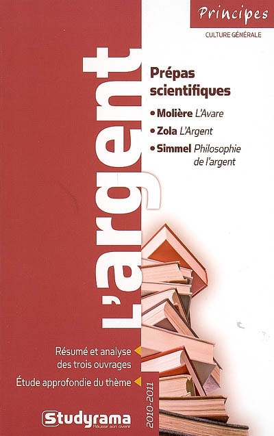 L'argent, prépas scientifiques, 2010-2011 : Molière, L'avare ; Zola, L'argent ; Simmel, Philosophie de l'argent