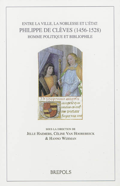 Entre la ville, la noblesse et l'Etat : Philippe de Clèves, 1456-1528 : homme politique et bibliophile