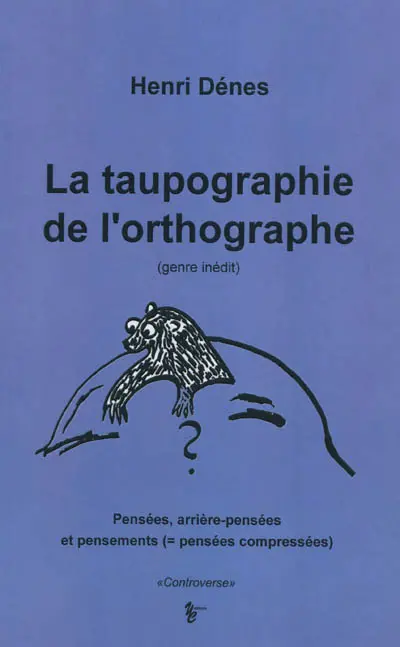 La taupographie de l'orthographe, genre inédit : pensées, arrière-pensées et pensements, pensées compressées