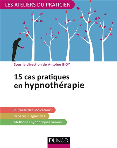 15 cas pratiques en hypnothérapie : pluralité des indications, repères diagnostics, méthodes hypnotiques variées