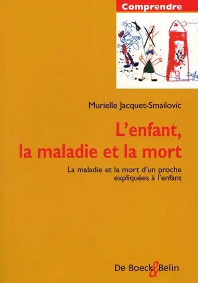 L'enfant, la maladie et la mort : la maladie et la mort d'un proche expliquées à l'enfant