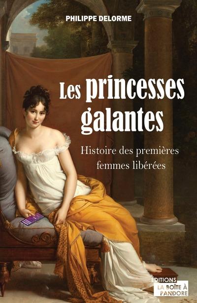 Les princesses galantes : histoire des premières femmes libérées