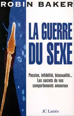 La guerre du sexe : passion, infidélité, bisexualité, les secrets de nos comportements amoureux