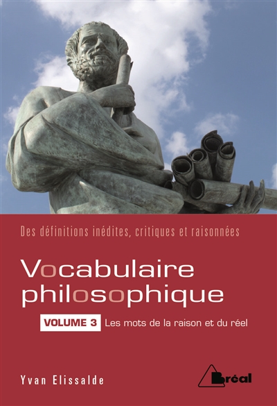 Vocabulaire philosophique : des définitions inédites, critiques et raisonnées. Vol. 3. Les mots de la raison et du réel