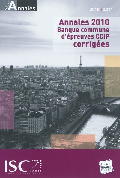 Annales 2010-2011 de la banque commune d'épreuves CCIP : sujets et corrigés : HEC, ESSEC, ESCP-Europe, E.M. Lyon, EDHEC, ESC, IENA