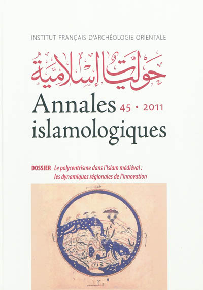 Annales islamologiques, n° 45. Le polycentrisme dans l'Islam médiéval : les dynamiques régionales de l'innovation