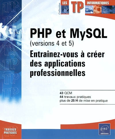 PHP et MySQL (versions 4 et 5) : entraînez-vous à créer des applications professionnelles