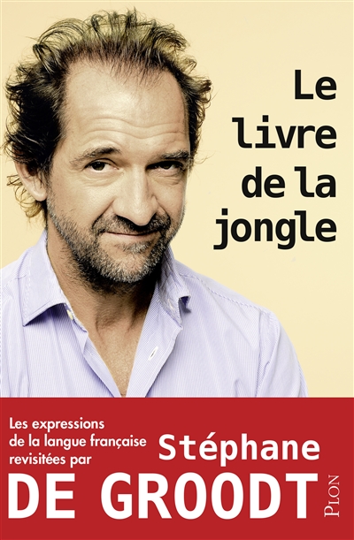 Le livre de la jongle : les expressions de la langue française revisitées par Stéphane De Groodt