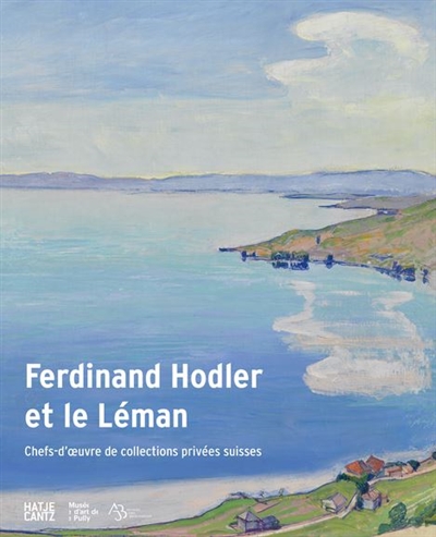 Ferdinand Hodler et le Léman : chefs-d'oeuvre de collections privées suisses : exposition, Pully, Musée d'art de Pully, du 15 mars au 3 juin 2018