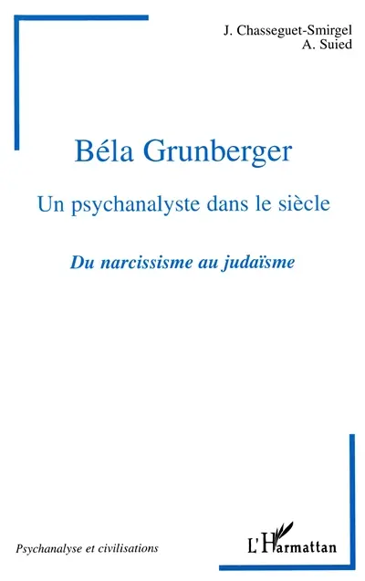 Béla Grunberger : un psychanalyste dans le siècle : du narcissisme au judaïsme