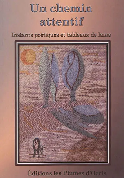 Le chemin attentif : poèmes, textes et tableaux de laine