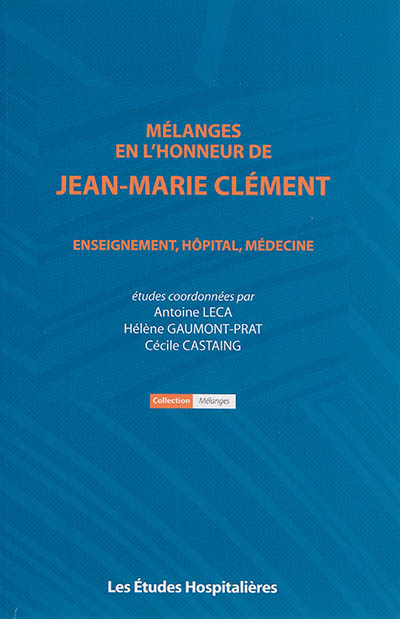 Mélanges en l'honneur de Jean-Marie Clément : enseignement, hôpital, médecine