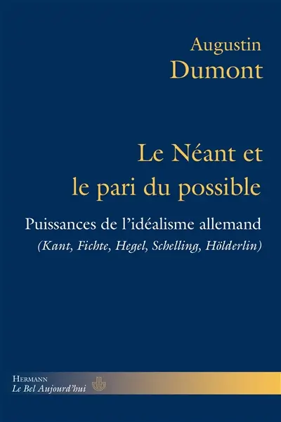 Le néant et le pari du possible : puissances de l'idéalisme allemand (Kant, Fichte, Hegel, Schelling, Hölderlin)