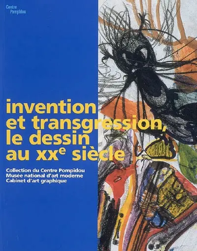 Invention et transgression, le dessin au XXe siècle : collection du Centre Pompidou, Musée nationale d'art moderne, Cabinet d'art graphique : exposition, Besançon, Musée des beaux-arts et d'archéologie, 27 avr.-27 août 2007