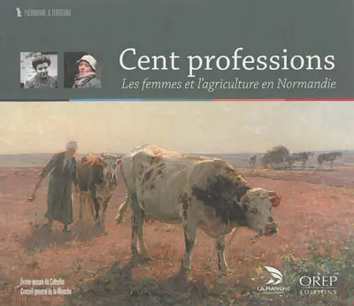 Cent professions : les femmes et l'agriculture en Normandie
