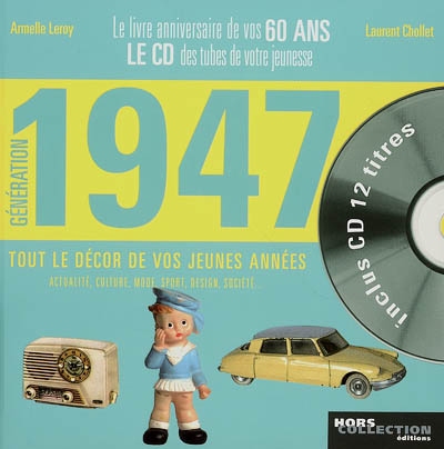 Génération 1947 : le livre anniversaire de vos 60 ans : tout le décor de vos jeunes années : actualité, culture, mode, sport, design, société...